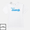 You Are Kenough T-Shirt
