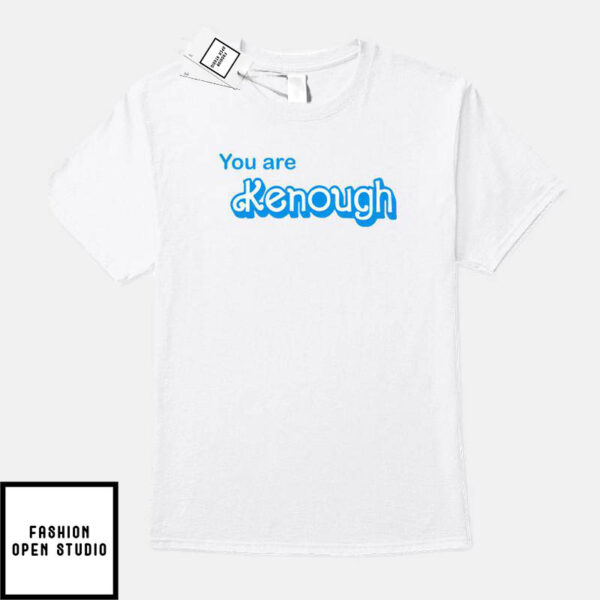 You Are Kenough T-Shirt