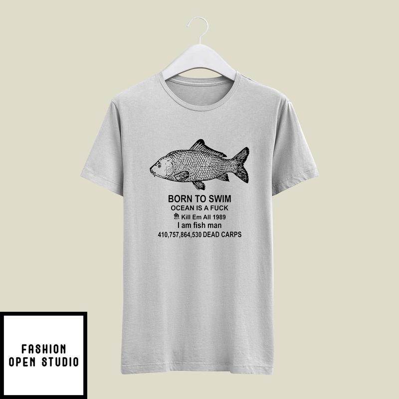 Born To Swim Ocean Is A Fuck T-Shirt Kill Em All 1989 I Am Fish Man