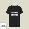 Fuck You Go Birds T-Shirt