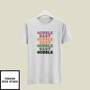 Gobble Baby Gobble Baby Gobble Baby Gobble T-Shirt Thanksgiving