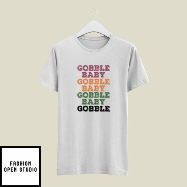 Gobble Baby Gobble Baby Gobble Baby Gobble T-Shirt Thanksgiving