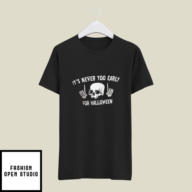 Halloween T-Shirt It's Never Too Early For Halloween Skull