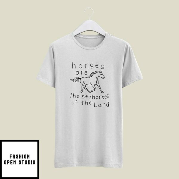 Horses Are The Seahorses Of The Land T-Shirt