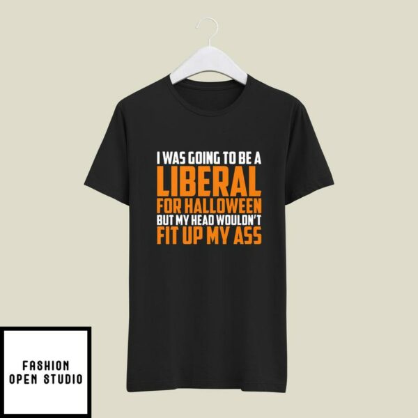 I Was Going To Be A Liberal For Halloween T-Shirt