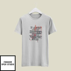 If At First You Don’t Succeed It’s Only Attempted Murder T-Shirt