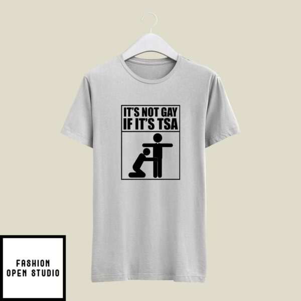 It’s Not Gay If It’s TSA T-Shirt