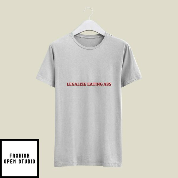 Legalize Eating Ass T-Shirt