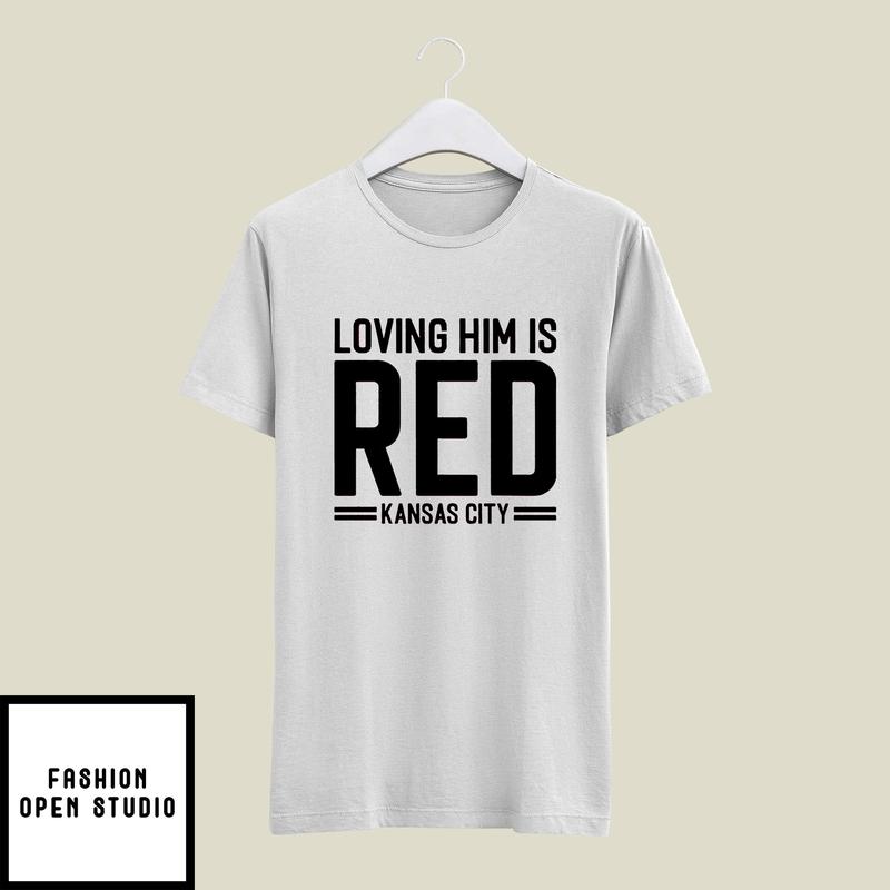 Loving Him Is Red KC Kansacity T-Shirt