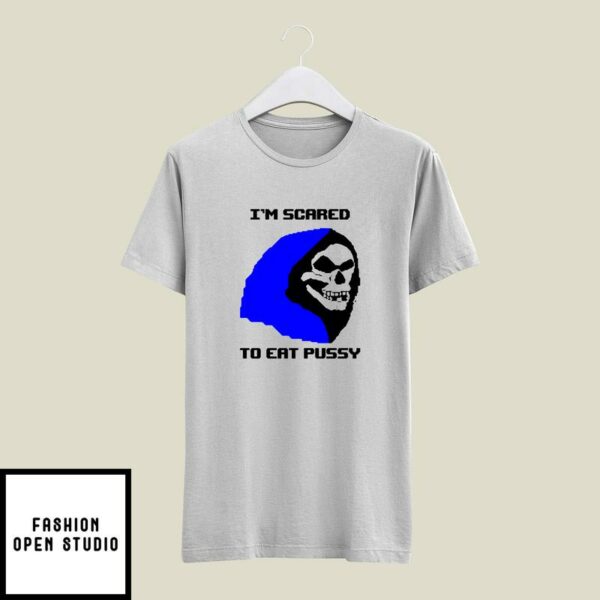 Skeletor I’m Scared To Eat Pussy T-Shirt