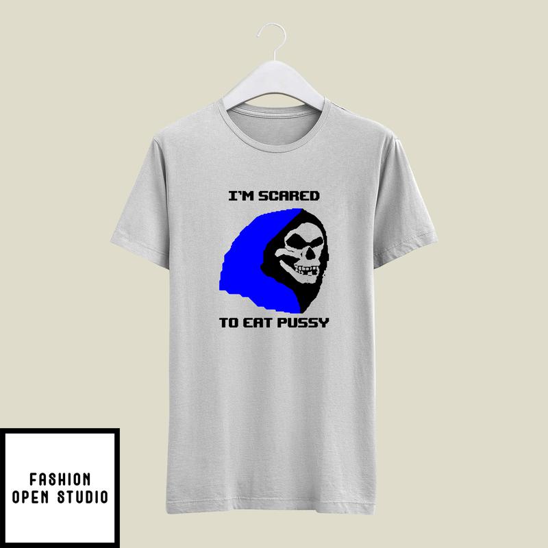 Skeletor I'm Scared To Eat Pussy T-Shirt