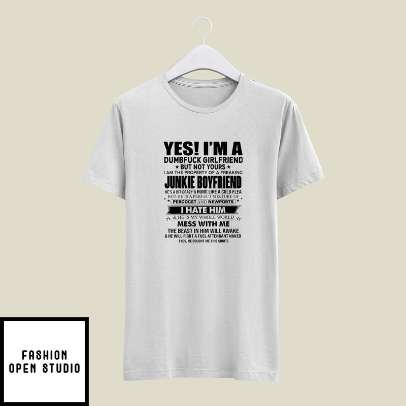 Yes I'm A Dumbfuck Girlfriend But Not Yours T-Shirt