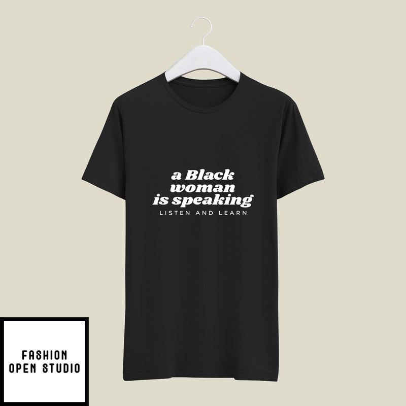 A Black Woman Is Speaking Listen and Learn T-Shirt
