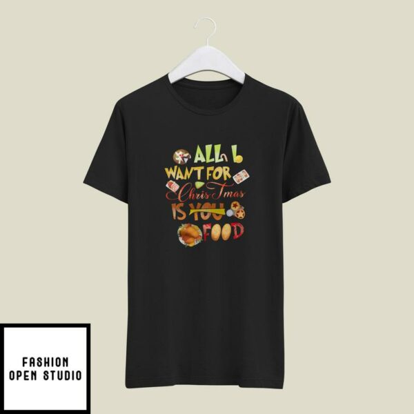 All I Want For Christmas Is Food T-Shirt Food Lovers