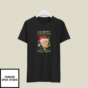 All I Want For Christmas Is Our Real President T-Shirt Merry Christmas
