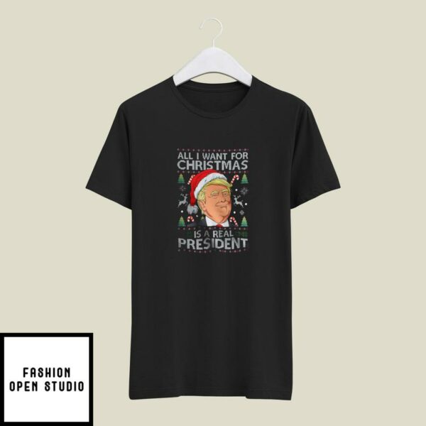All I Want For Christmas Is Our Real President Trump Ugly Xmas T-Shirt