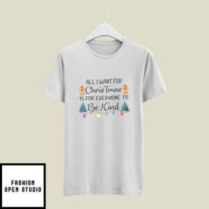 Be Kind Christmas T-Shirt All I Want For Christmas Is For Everyone To Be Kind