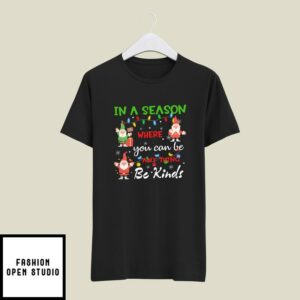 Be Kind Christmas T-Shirt In A Season Where You Can Be Anything Be Kind