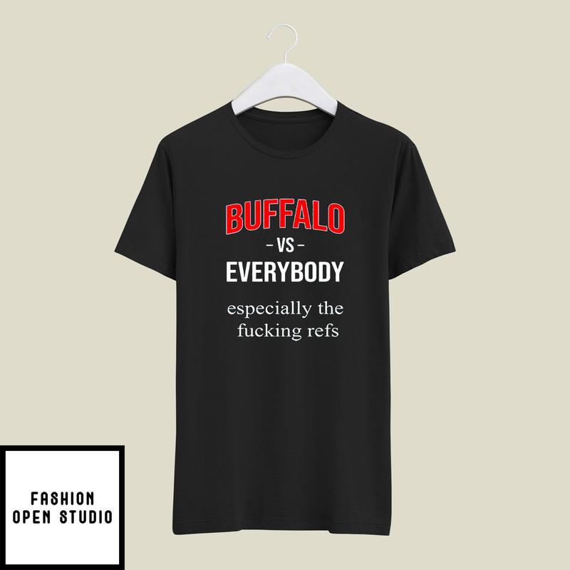 Buffalo Vs Everyone Especially The Fucking Refs T-Shirt