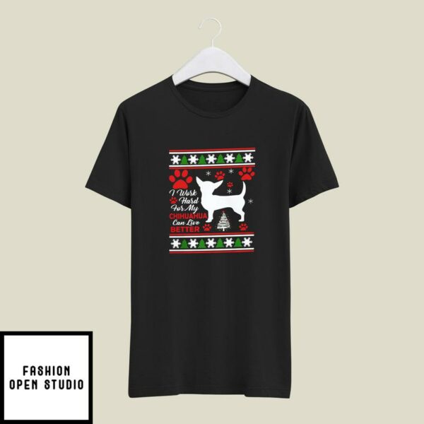 Chihuahua Christmas T-Shirt I Work Hard For My Chihuahua Can Live Better