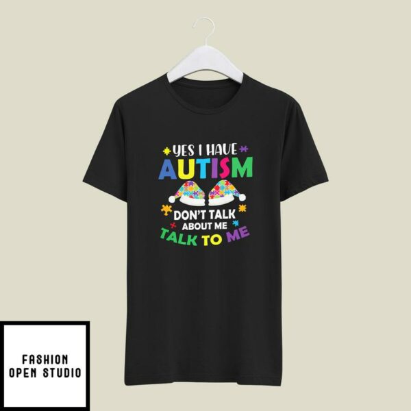 Christmas Autism T-Shirt Autism Yes I Have Autism Don’t Talk About Me