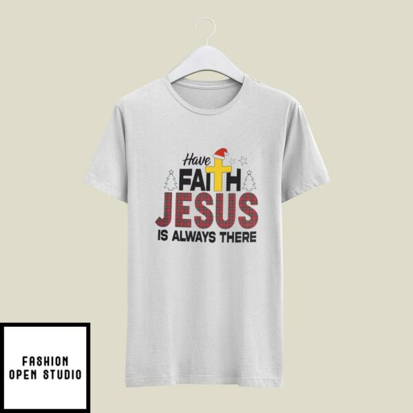Christmas Faith T-Shirt Have Faith Jesus Is Always There