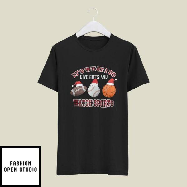 Christmas Sport T-Shirt It’s What I Do Give Gifts And Watch Sports