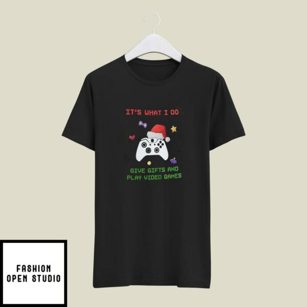 Christmas Video Game T-Shirt It’s What I Do Give Gifts And Play Video Games