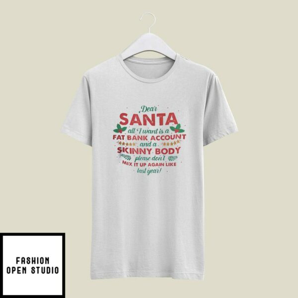 Dear Santa All I Want Is A Fat Bank Account And A Skinny Body T-Shirt