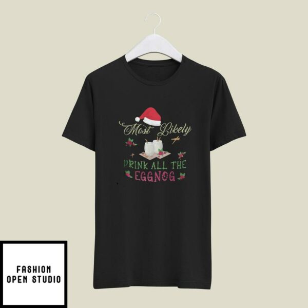 Eggnog Christmas T-Shirt Most Likely Drink All The Eggnog