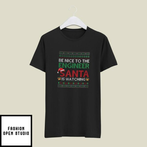 Engineer T-Shirt Be Nice To The Engineer Santa Is Watching T-Shirt