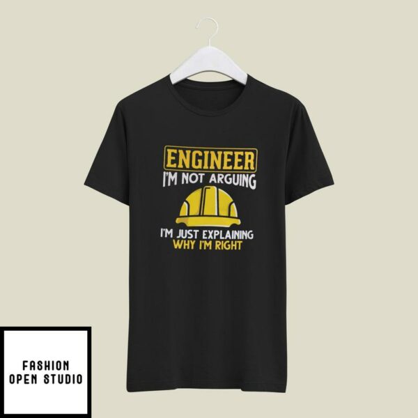 Engineer T-Shirt  I’m Not Arguing I’m Just Explaining Why I’m Right
