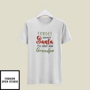 Forget About Santa I’ll Just Ask Grandpa T-Shirt