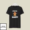 Gingerbread Man I’m So Baked Christmas Baking T-Shirt