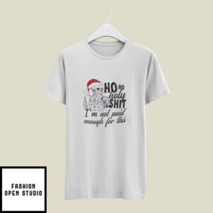 Ho Ho Holy Shit I’m Not Paid Enough For This Skeleton T-Shirt