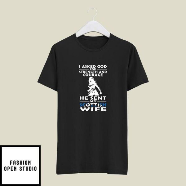 I Asked God For Strength And Courage He Sent Me My Scottish Wife T-Shirt