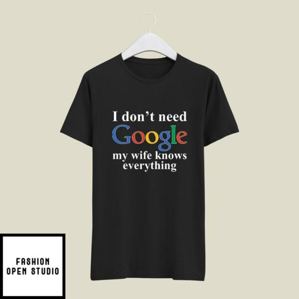 I Don’t Need Google My Wife Knows Everything T-Shirt