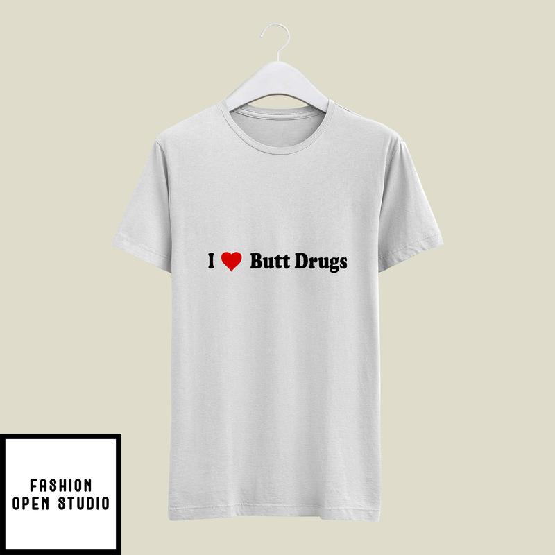 I Love Butt Drugs T-Shirt