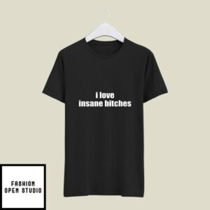 I Love Insane Bitches T-Shirt I Am Insane Matching T-Shirt