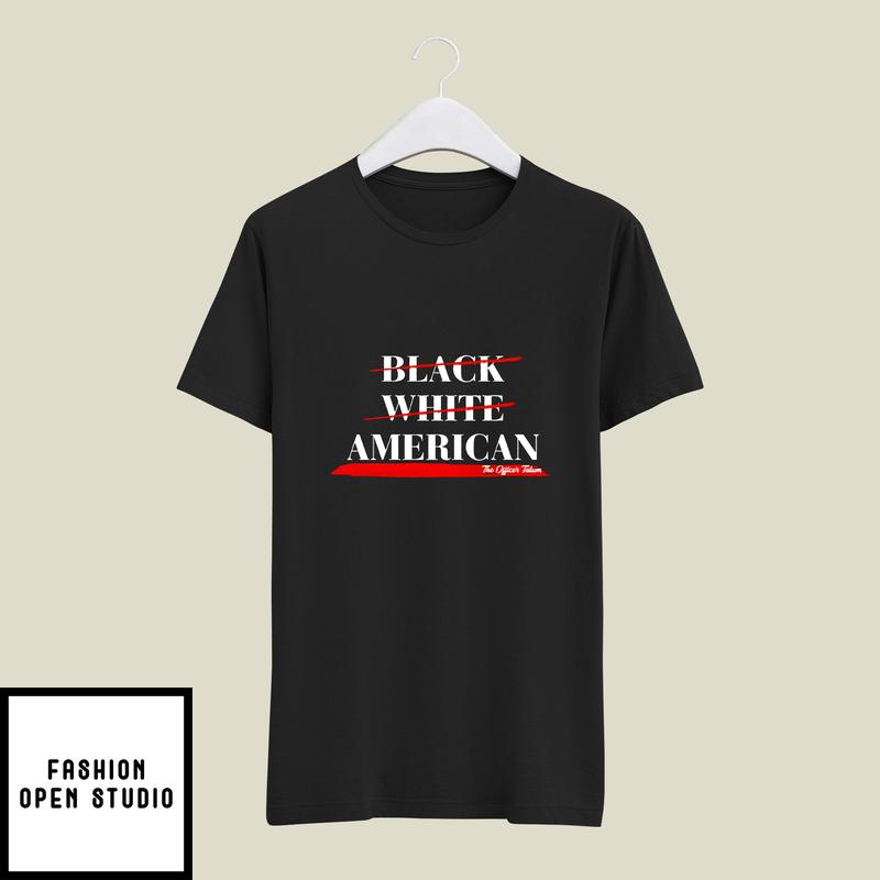 Not Black White American The Officer Tatum T-Shirt
