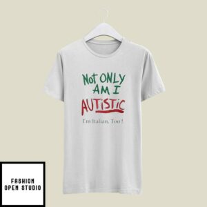 Not Only Am I Autistic I’m Italian Too T-Shirt