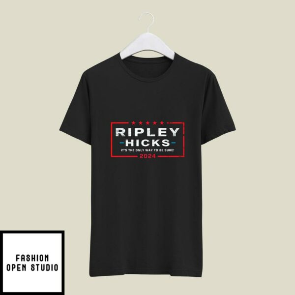 Ripley Hicks 2024 It’s The Only Way To Be Sure T-Shirt