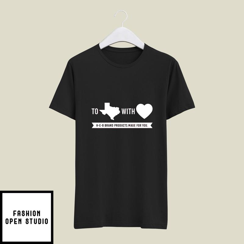 To Texas With Heart H-E-B Products Made For You T-Shirt