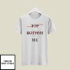 Top Bottom Me T-Shirt