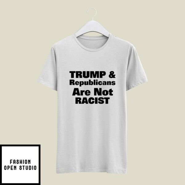 Trump And Republicans Are Not Racist T-Shirt