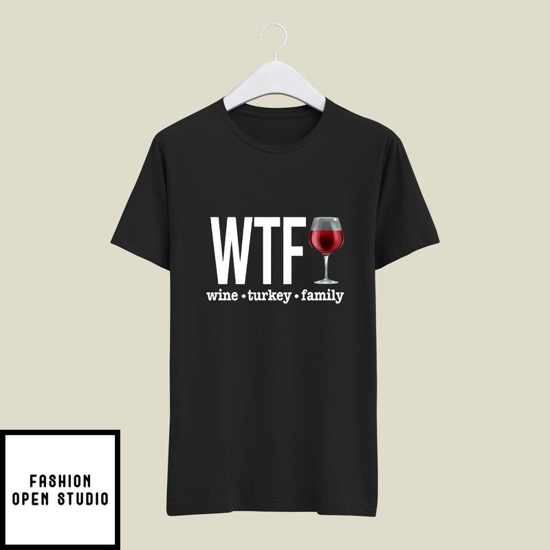 WTF Wine Turkey Family Funny Thanksgiving T-Shirt