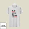 We Are Never Getting Back Together Like Ever T-Shirt