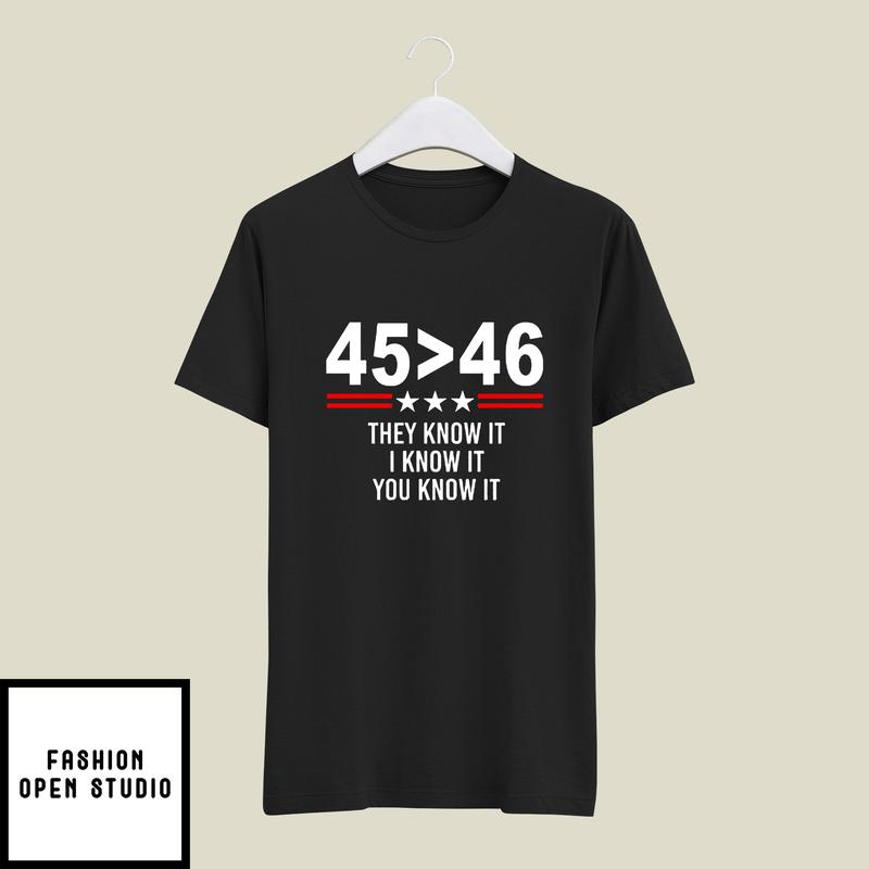 45 Greater Than 46 They Know It I Know It You Know It T-Shirt