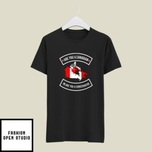 Are You A Canadian Or Are You A Conservative T-Shirt