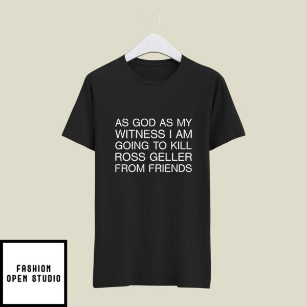 As God As My Witness I Am Going To Kill Ross Geller From FRIENDS T-Shirt